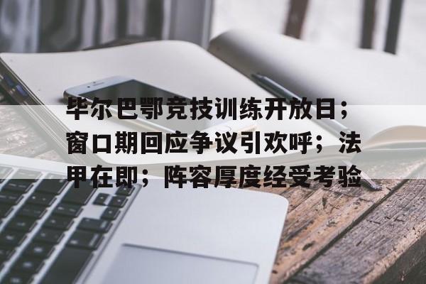 易游体育 -毕尔巴鄂竞技训练开放日；窗口期回应争议引欢呼；法甲在即；阵容厚度经受考验的简单介绍